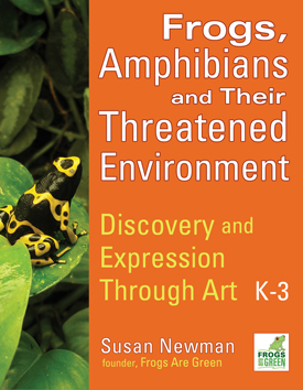 Frogs, Amphibians and Their Threatened Environment - Discovery and Expression Through Art - Grade Levels K-3 by Susan Newman