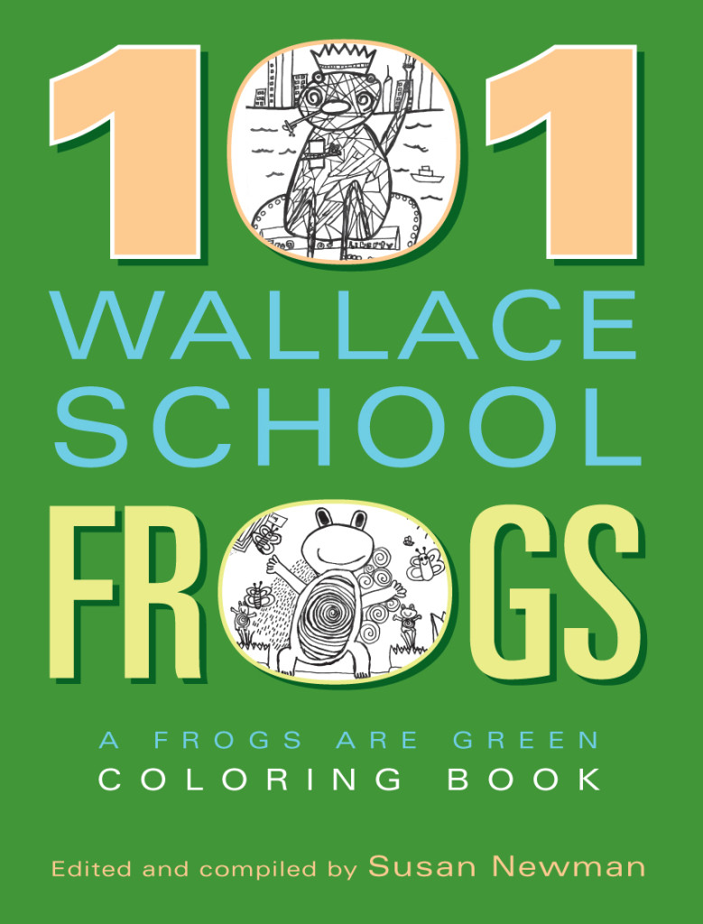 101 Wallace School Frogs - A Frogs Are Green Coloring Book - designed, edited and compiled by Susan Newman
