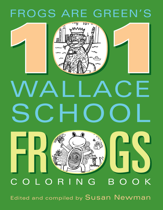 Frogs Are Green's 101 Wallace School Frogs Coloring Book - designed, edited and compiled by Susan Newman.